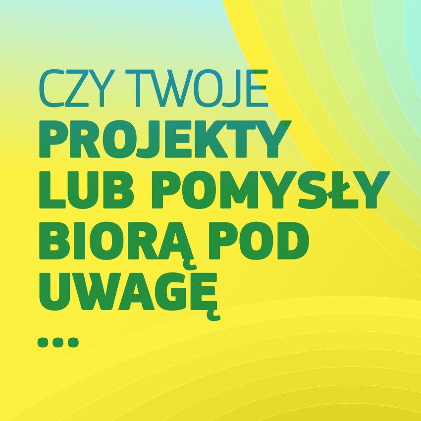Grafika informacyjna w żółto-zielonej tonacji z tekstem &quot;czy twoje projekty lub pomysły biorą pod uwagę...&quot;