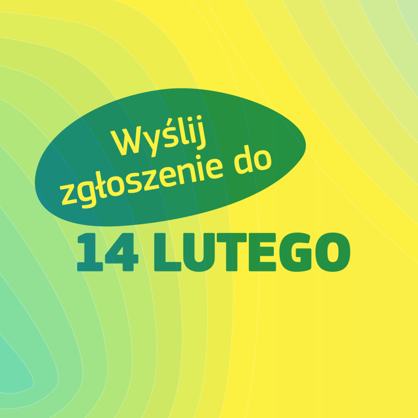 Grafika informacyjna w żółto-zielonej tonacji z tekstem &quot;Wyślij zgłoszenie do 14 lutego&quot;