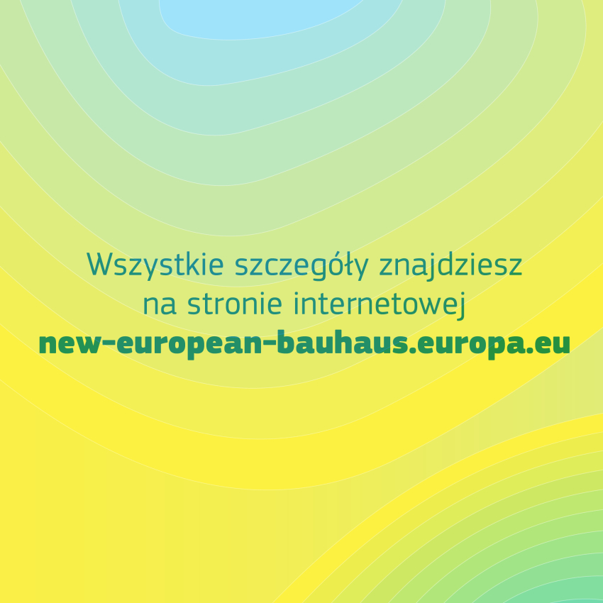 Grafika informacyjna w żółto-zielonej tonacji z tekstem &quot;Wszystkie szczegóły znajdziesz na stronie internetowej new-european-bauhaus.europa.eu&quot;