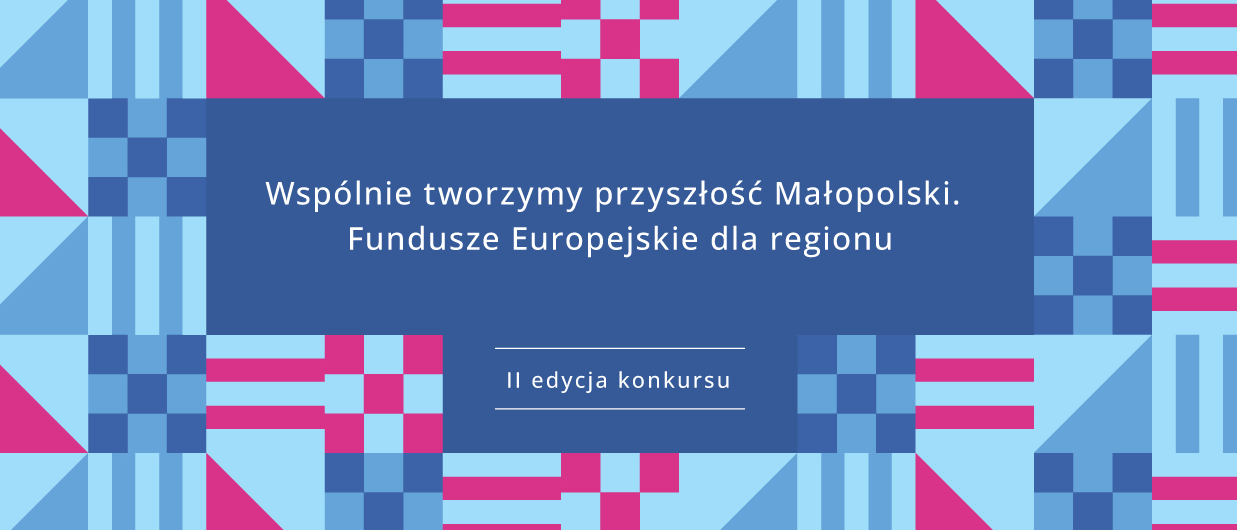 Grafika z hasłem Wspólnie tworzymy przyszłość Małopolski. Fundusze Europejskie dla regionu. II edycja konkursu.