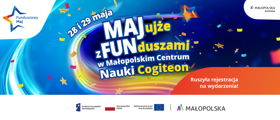 MAJjujże z FUNduszami w Małopolskim Centrum Nauki Cogiteon